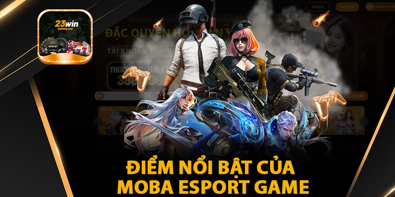 Điểm Nổi Bật Của MOBA Esport Game