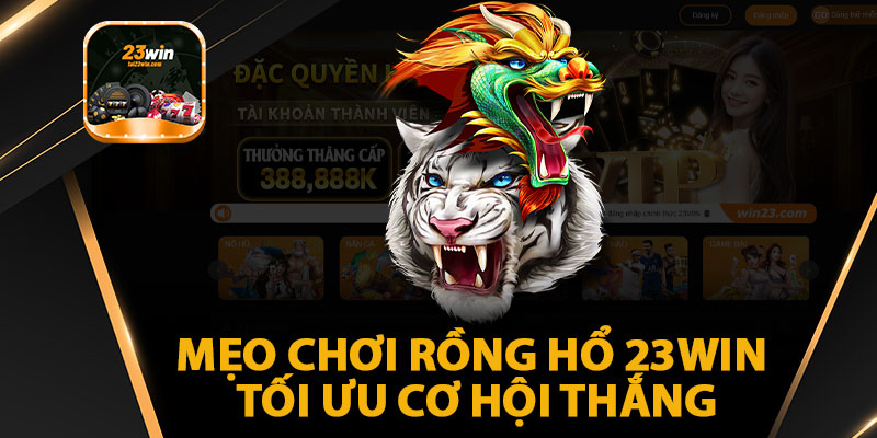 Mẹo Chơi Rồng Hổ 23WIN Tối Ưu Cơ Hội Thắng